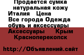 Продается сумка,натуральная кожу.Италия › Цена ­ 5 200 - Все города Одежда, обувь и аксессуары » Аксессуары   . Крым,Красноперекопск